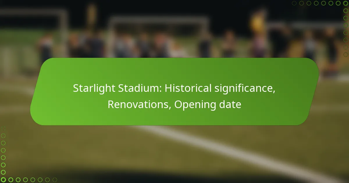 Starlight Stadium: Historical significance, Renovations, Opening date