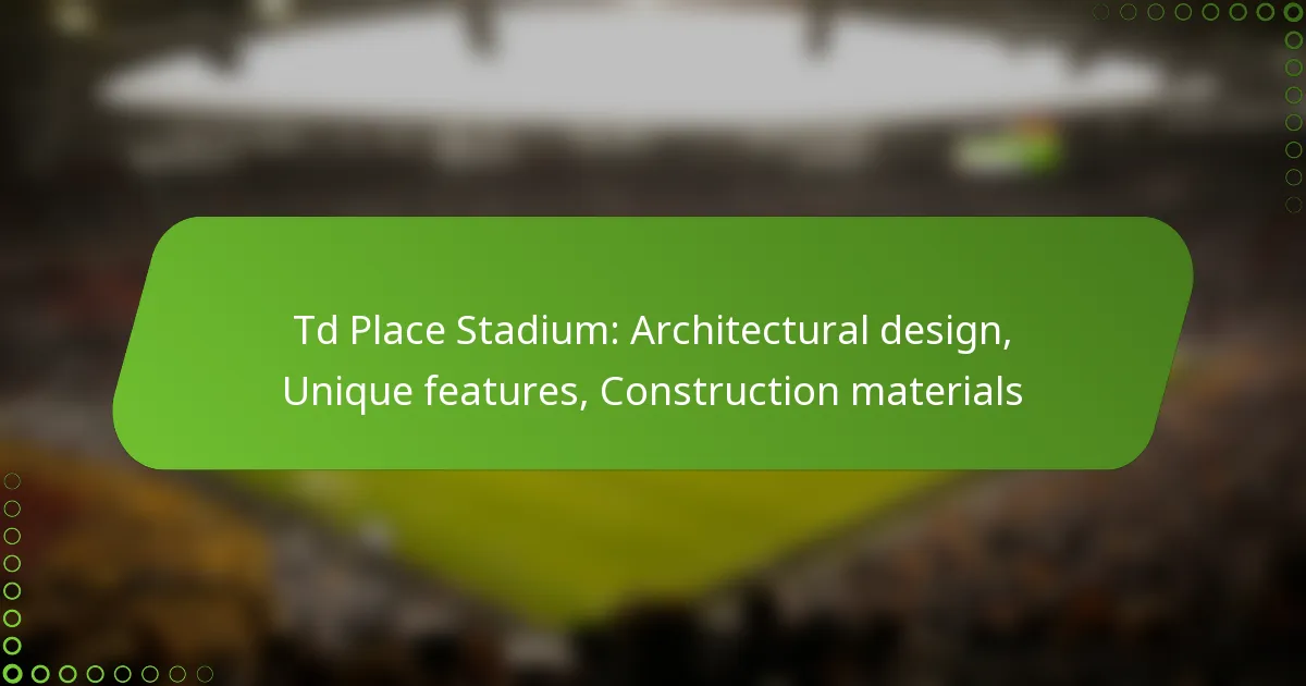 Td Place Stadium: Architectural design, Unique features, Construction materials