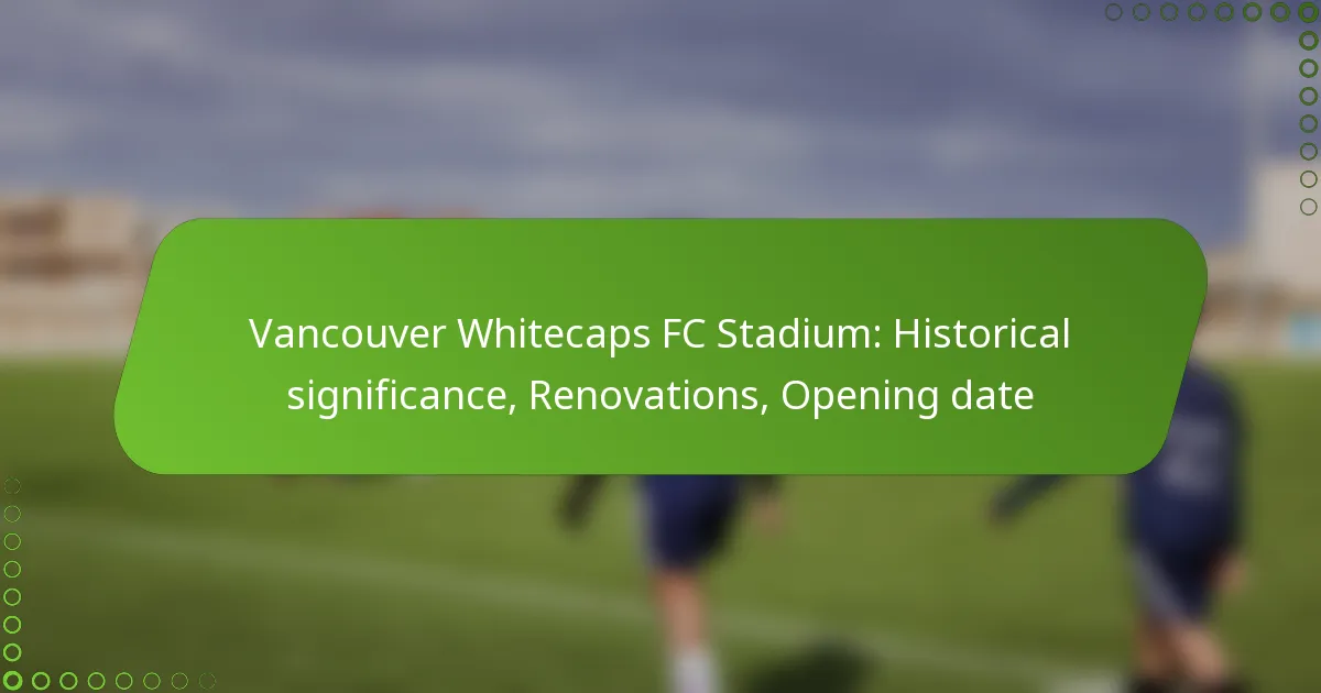 Vancouver Whitecaps FC Stadium: Historical significance, Renovations, Opening date
