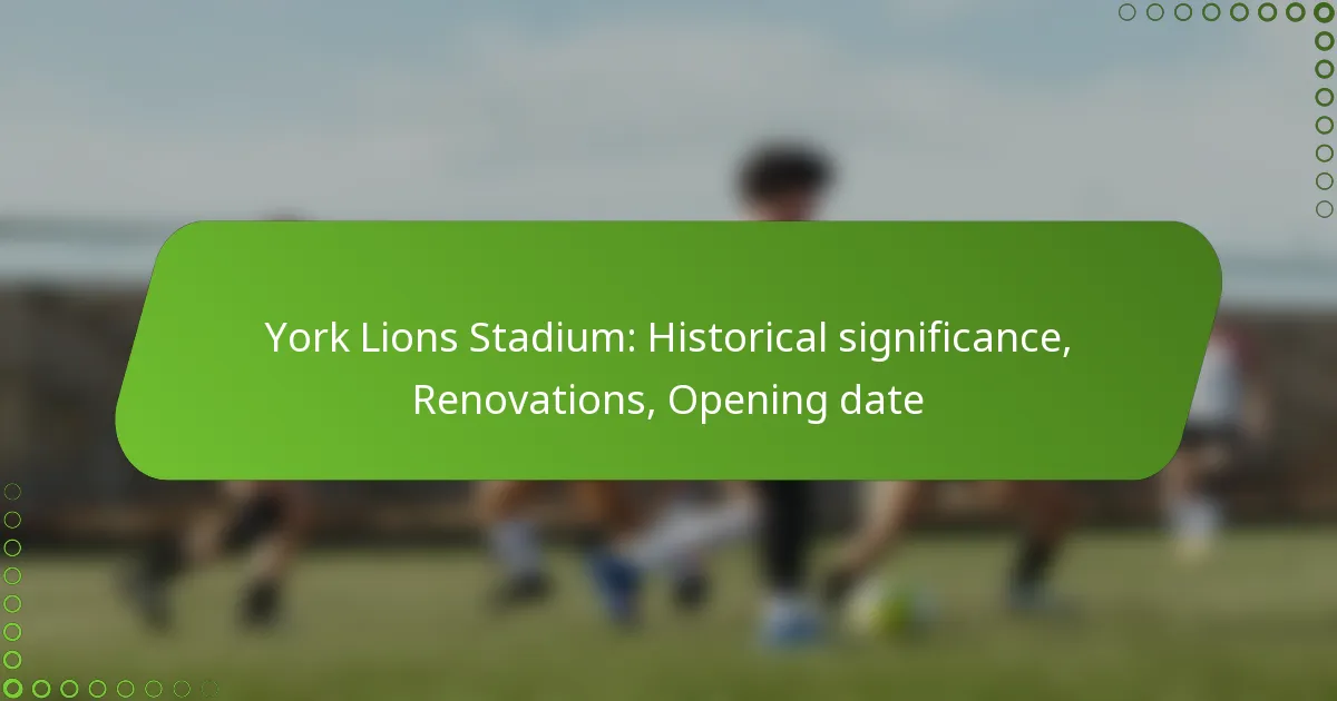 York Lions Stadium: Historical significance, Renovations, Opening date