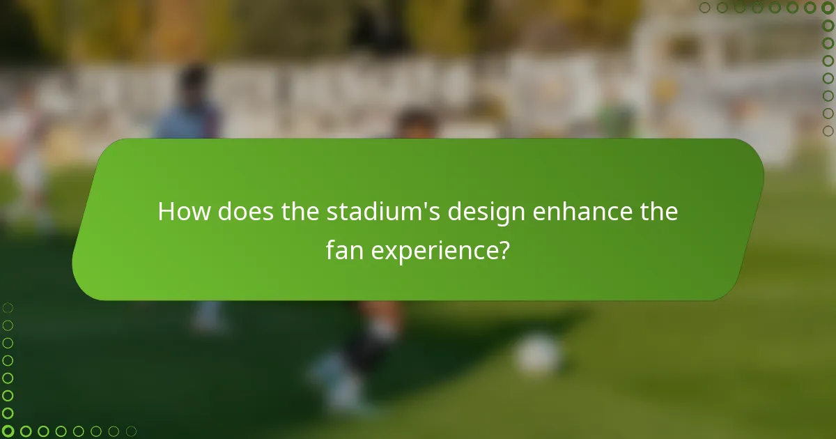 How does the stadium's design enhance the fan experience?
