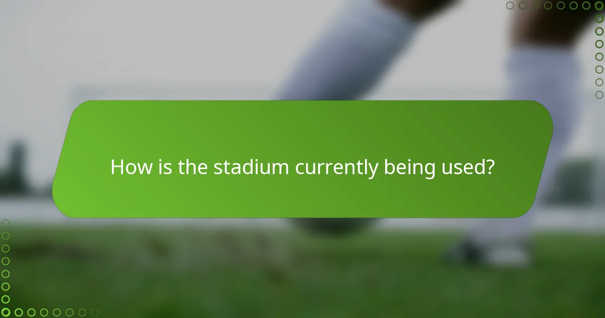 How is the stadium currently being used?
