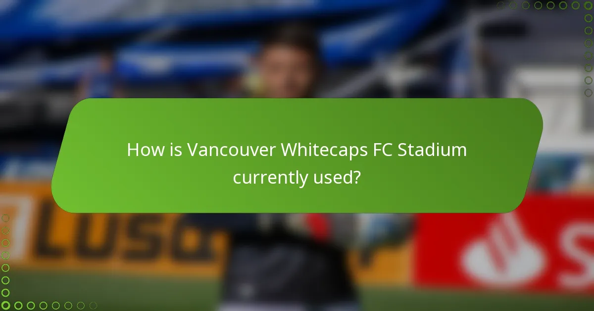 How is Vancouver Whitecaps FC Stadium currently used?
