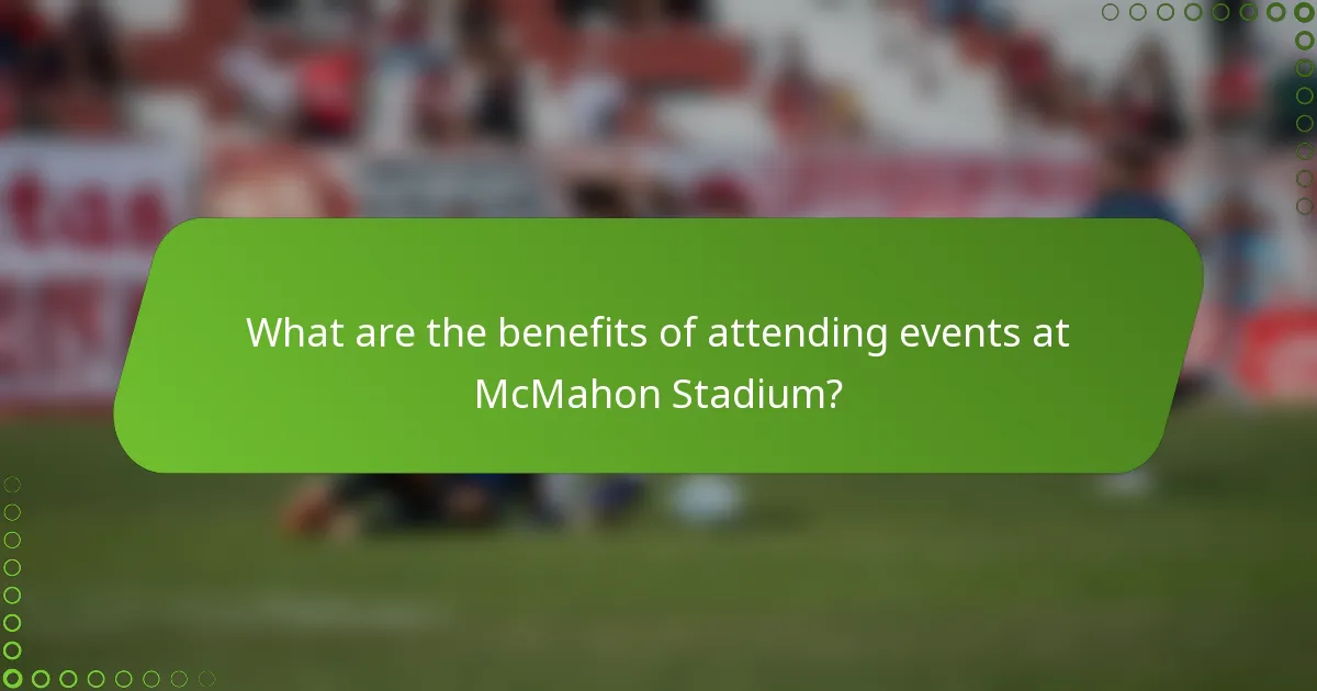What are the benefits of attending events at McMahon Stadium?