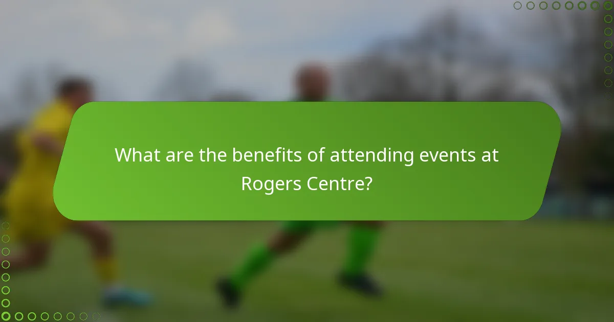 What are the benefits of attending events at Rogers Centre?