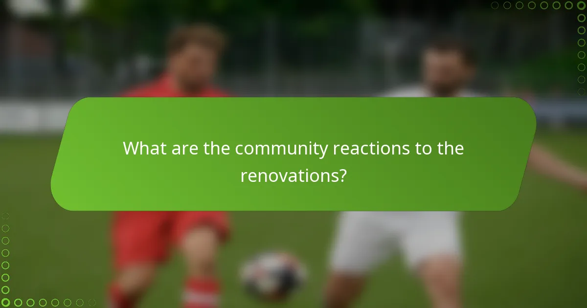 What are the community reactions to the renovations?