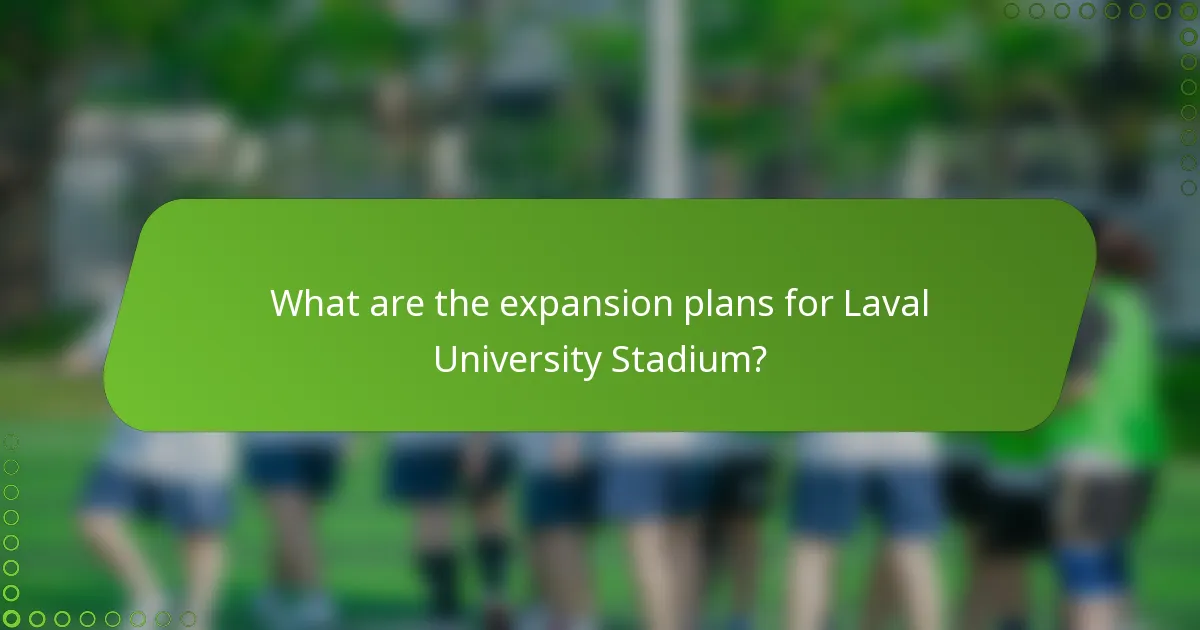 What are the expansion plans for Laval University Stadium?