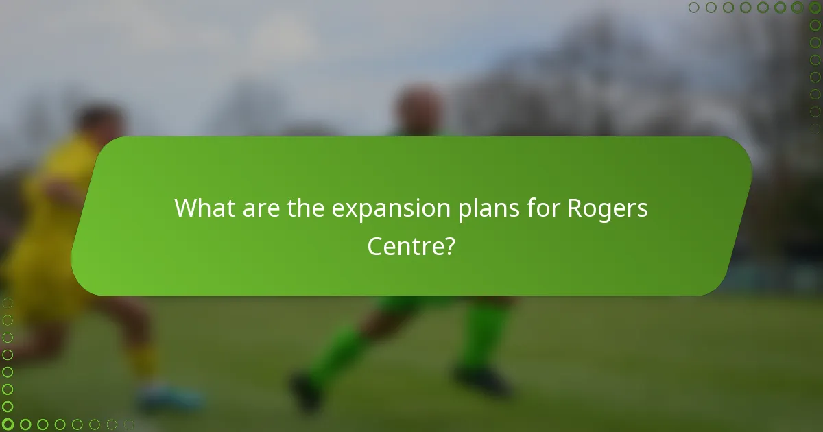 What are the expansion plans for Rogers Centre?