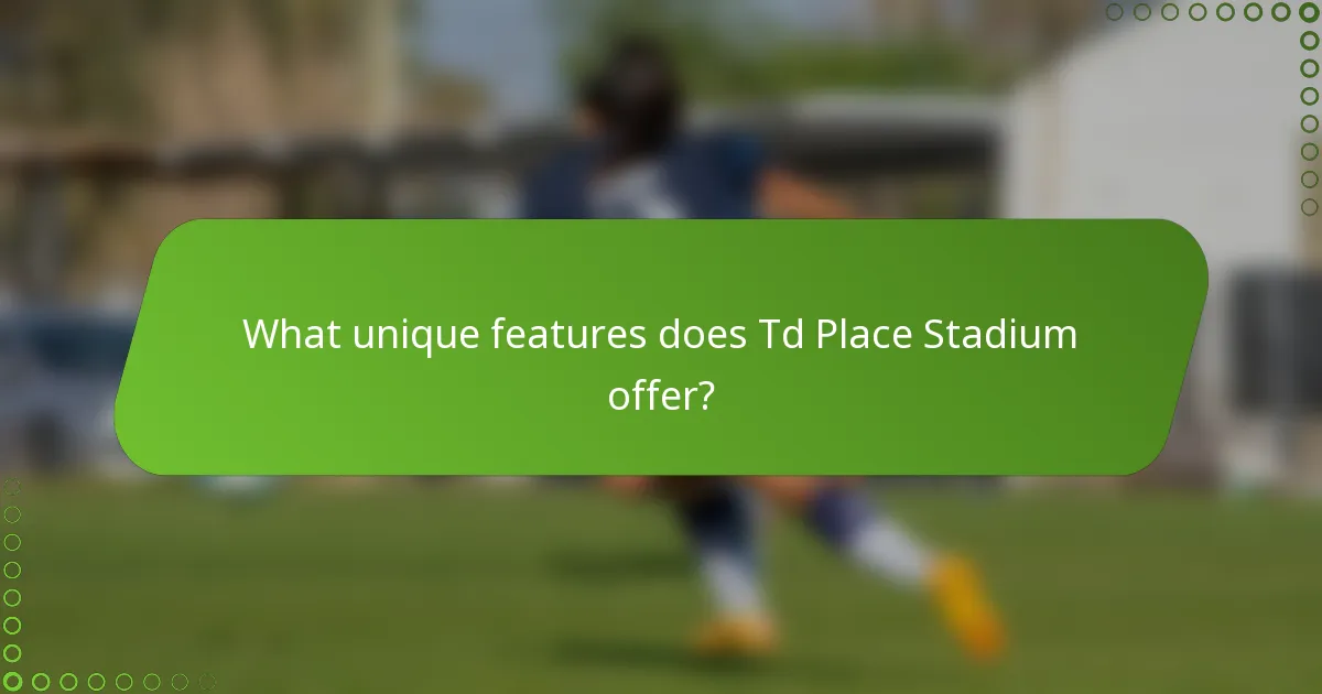 What unique features does Td Place Stadium offer?