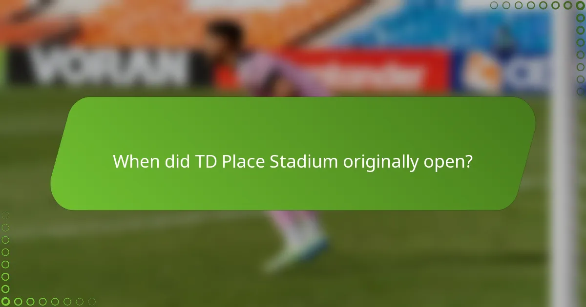 When did TD Place Stadium originally open?
