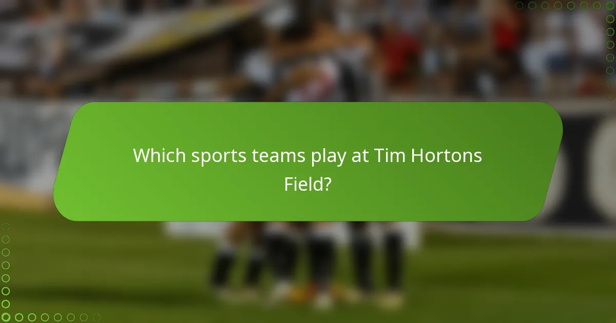 Which sports teams play at Tim Hortons Field?